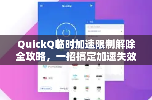 QuickQ临时加速限制解除全攻略，一招搞定加速失效问题