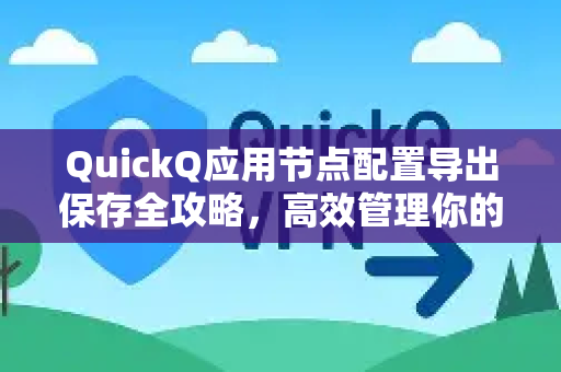 QuickQ应用节点配置导出保存全攻略，高效管理你的网络节点