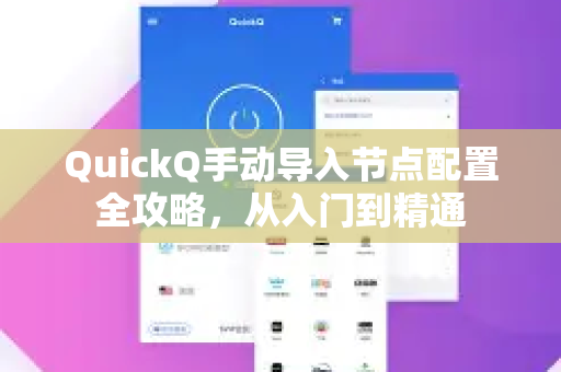 QuickQ手动导入节点配置全攻略，从入门到精通