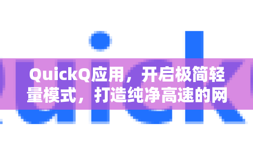 QuickQ应用，开启极简轻量模式，打造纯净高速的网络加速新体验