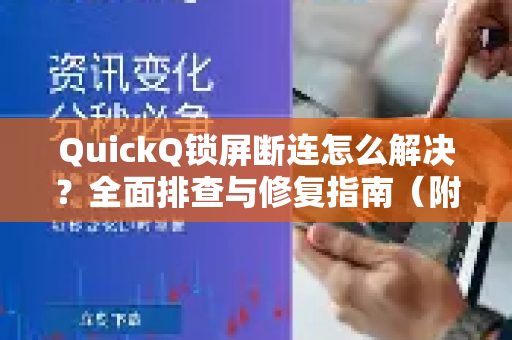 QuickQ锁屏断连怎么解决？全面排查与修复指南（附QuickQ下载推荐）-第1张图片-Quickq官网|Quickq VPN下载-高速稳定安全的加速服务