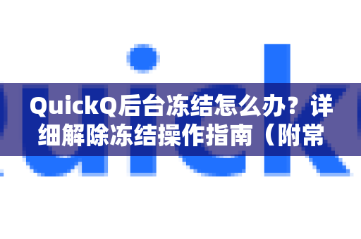 QuickQ后台冻结怎么办？详细解除冻结操作指南（附常见问答）