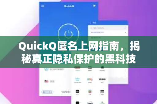 QuickQ匿名上网指南，揭秘真正隐私保护的黑科技