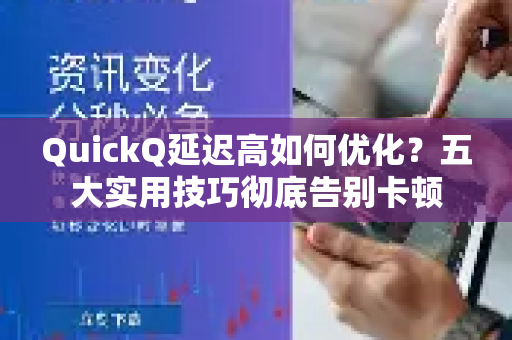 QuickQ延迟高如何优化？五大实用技巧彻底告别卡顿
