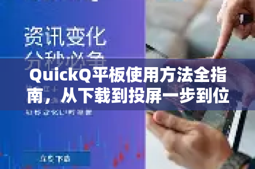 QuickQ平板使用方法全指南，从下载到投屏一步到位