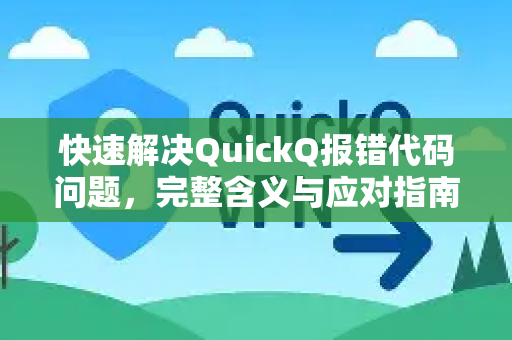 快速解决QuickQ报错代码问题，完整含义与应对指南