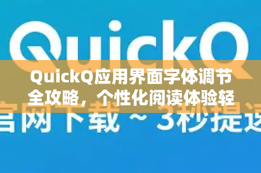 QuickQ应用界面字体调节全攻略，个性化阅读体验轻松掌握