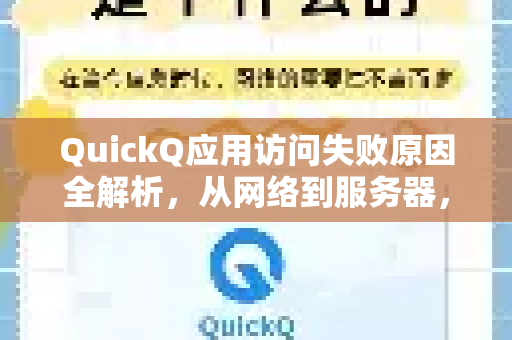 QuickQ应用访问失败原因全解析，从网络到服务器，一网打尽