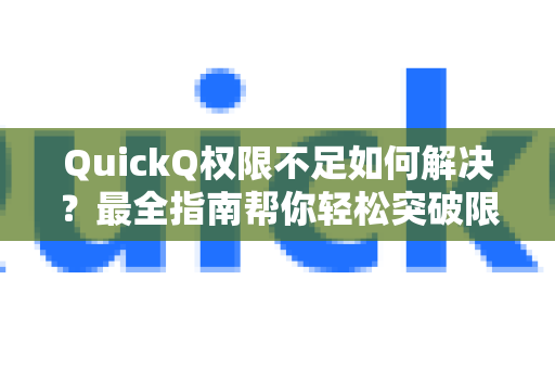 QuickQ权限不足如何解决？最全指南帮你轻松突破限制