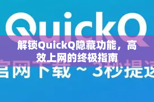 解锁QuickQ隐藏功能，高效上网的终极指南
