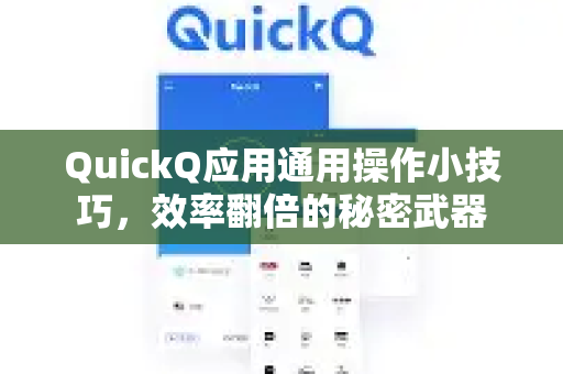 QuickQ应用通用操作小技巧，效率翻倍的秘密武器