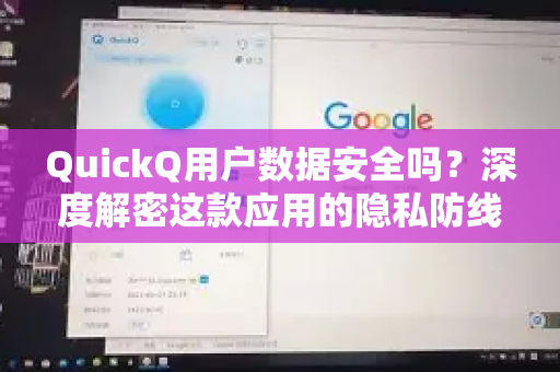 QuickQ用户数据安全吗？深度解密这款应用的隐私防线
