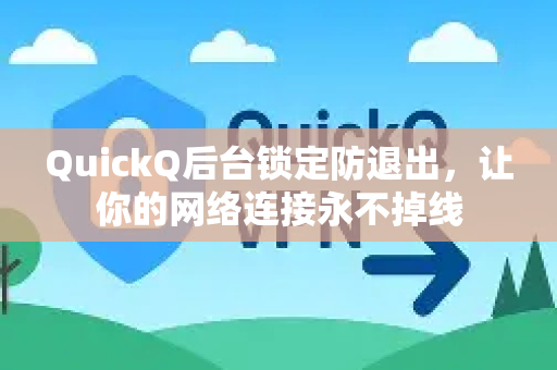 QuickQ后台锁定防退出，让你的网络连接永不掉线