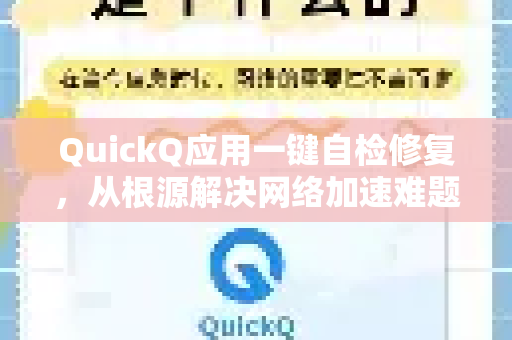 QuickQ应用一键自检修复，从根源解决网络加速难题的终极指南