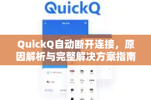 QuickQ自动断开连接，原因解析与完整解决方案指南