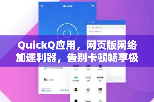 QuickQ应用，网页版网络加速利器，告别卡顿畅享极速体验-第1张图片-Quickq官网|Quickq VPN下载-高速稳定安全的加速服务