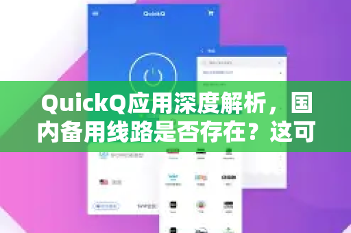 QuickQ应用深度解析，国内备用线路是否存在？这可能是你最关心的答案