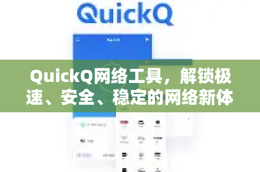 QuickQ网络工具，解锁极速、安全、稳定的网络新体验