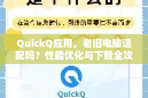 QuickQ应用，老旧电脑适配吗？性能优化与下载全攻略