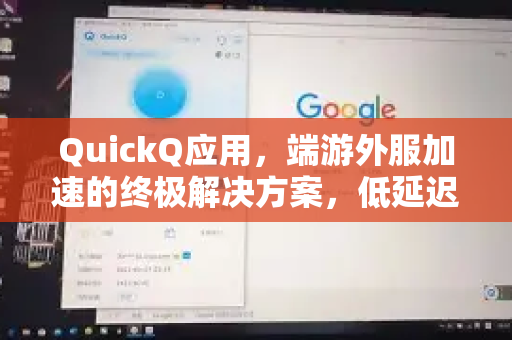 QuickQ应用，端游外服加速的终极解决方案，低延迟畅玩全球