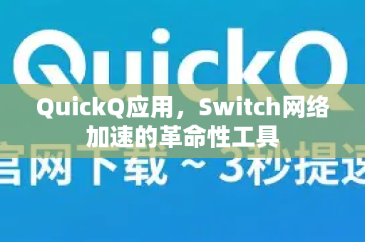 QuickQ应用，Switch网络加速的革命性工具