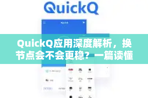 QuickQ应用深度解析，换节点会不会更稳？一篇读懂节点切换真相