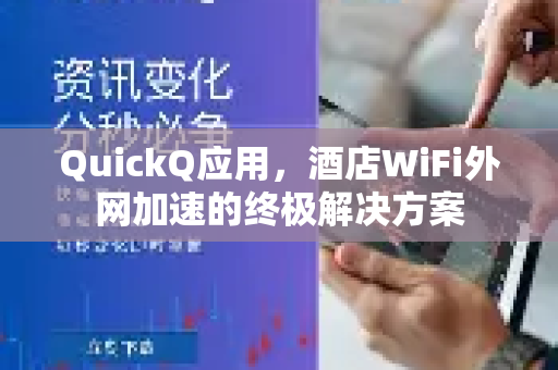 QuickQ应用，酒店WiFi外网加速的终极解决方案-第1张图片-Quickq官网|Quickq VPN下载-高速稳定安全的加速服务