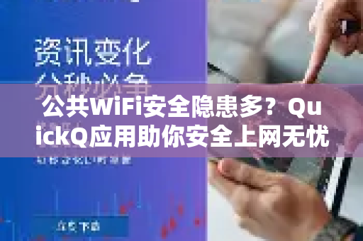 公共WiFi安全隐患多？QuickQ应用助你安全上网无忧-第1张图片-Quickq官网|Quickq VPN下载-高速稳定安全的加速服务