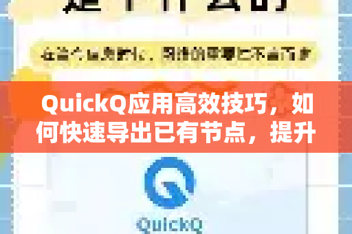 QuickQ应用高效技巧，如何快速导出已有节点，提升知识管理效率-第1张图片-Quickq官网|Quickq VPN下载-高速稳定安全的加速服务