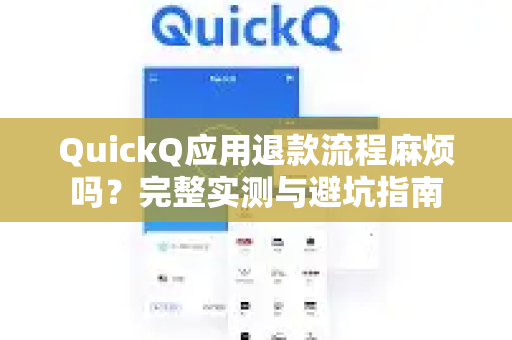 QuickQ应用退款流程麻烦吗？完整实测与避坑指南-第1张图片-Quickq官网|Quickq VPN下载-高速稳定安全的加速服务
