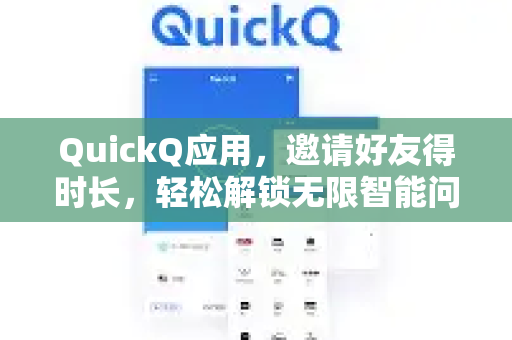 QuickQ应用，邀请好友得时长，轻松解锁无限智能问答体验-第1张图片-Quickq官网|Quickq VPN下载-高速稳定安全的加速服务