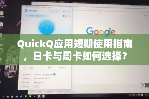 QuickQ应用短期使用指南，日卡与周卡如何选择？
