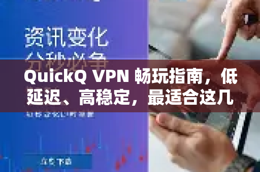 QuickQ VPN 畅玩指南，低延迟、高稳定，最适合这几类游戏！