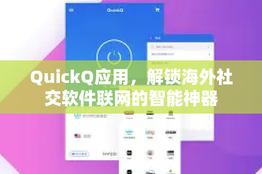 QuickQ应用，解锁海外社交软件联网的智能神器