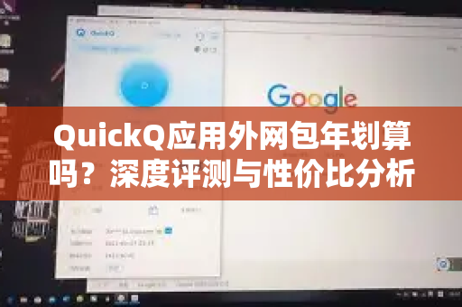 QuickQ应用外网包年划算吗？深度评测与性价比分析