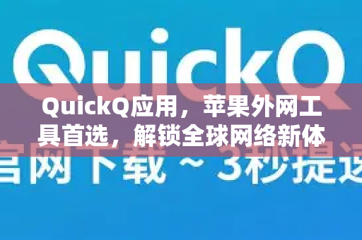 QuickQ应用，苹果外网工具首选，解锁全球网络新体验