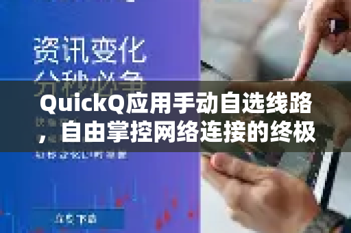 QuickQ应用手动自选线路，自由掌控网络连接的终极指南