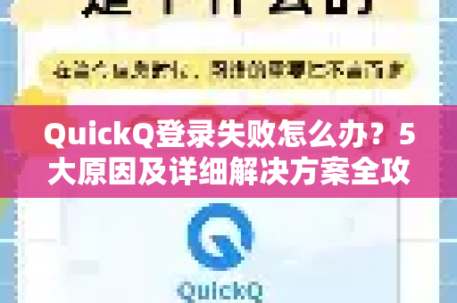 QuickQ登录失败怎么办？5大原因及详细解决方案全攻略