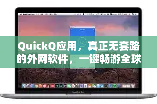 QuickQ应用，真正无套路的外网软件，一键畅游全球网络