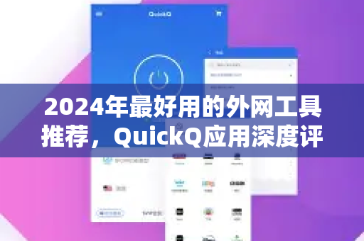 2024年最好用的外网工具推荐，QuickQ应用深度评测