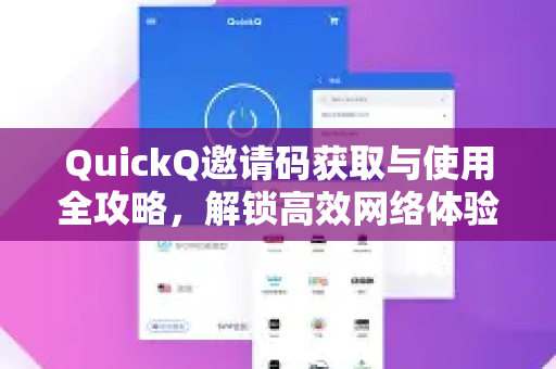 QuickQ邀请码获取与使用全攻略，解锁高效网络体验