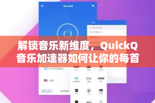 解锁音乐新维度，QuickQ音乐加速器如何让你的每首歌都高效超车-第1张图片-Quickq官网|Quickq VPN下载-高速稳定安全的加速服务