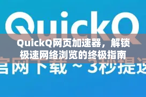 QuickQ网页加速器，解锁极速网络浏览的终极指南