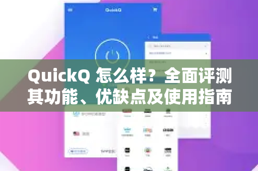 QuickQ 怎么样？全面评测其功能、优缺点及使用指南-第1张图片-Quickq官网|Quickq VPN下载-高速稳定安全的加速服务