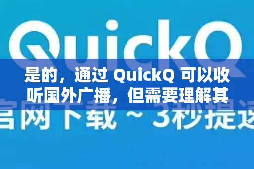 是的，通过 QuickQ 可以收听国外广播，但需要理解其工作原理和正确使用方法-第1张图片-Quickq官网|Quickq VPN下载-高速稳定安全的加速服务