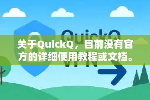 关于QuickQ，目前没有官方的详细使用教程或文档。不过，我可以为你提供一些通用帮助-第1张图片-Quickq官网|Quickq VPN下载-高速稳定安全的加速服务