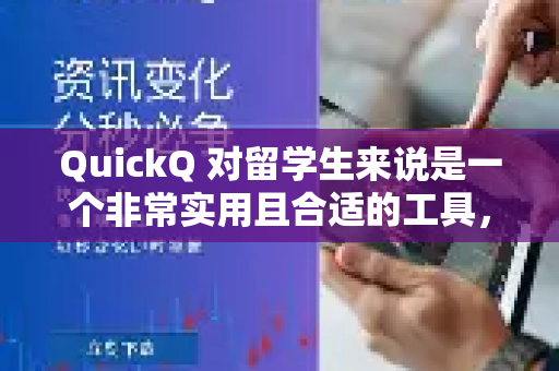 QuickQ 对留学生来说是一个非常实用且合适的工具，但在某些方面需要留意。以下是从留学生核心需求出发的详细分析-第1张图片-Quickq官网|Quickq VPN下载-高速稳定安全的加速服务