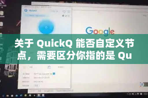 关于 QuickQ 能否自定义节点，需要区分你指的是 QuickQ VPN 服务 还是 QuickQ AI 助手-第1张图片-Quickq官网|Quickq VPN下载-高速稳定安全的加速服务