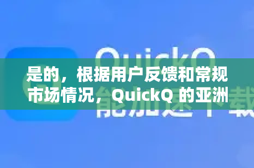 是的,根据用户反馈和常规市场情况,QuickQ 的亚洲节点通常比较丰富,是其网络布局的重点之一-第1张图片-Quickq官网|Quickq VPN下载-高速稳定安全的加速服务 是的,根据用户反馈和常规市场情况,QuickQ 的亚洲节点通常比较丰富,是其网络布局的重点之一-第1张图片-Quickq官网|Quickq VPN下载-高速稳定安全的加速服务