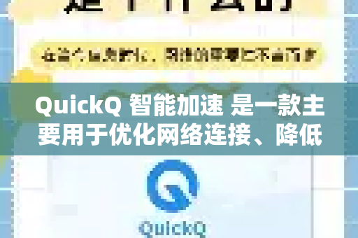 QuickQ 智能加速 是一款主要用于优化网络连接、降低延迟、提升网络访问速度的工具或服务-第1张图片-Quickq官网|Quickq VPN下载-高速稳定安全的加速服务